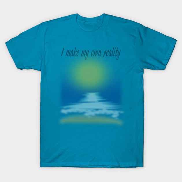 I MAKE MY OWN REALITY T-Shirt by STONEYGHOST